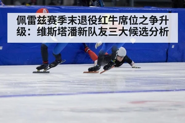 佩雷兹赛季末退役红牛席位之争升级：维斯塔潘新队友三大候选分析